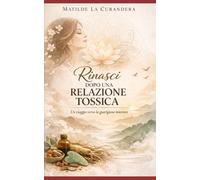 Rinasci dopo una relazione tossica: Un viaggio verso la guarigione interiore