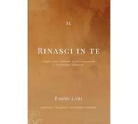 Rinasci in te: Viaggio verso l'armonia, la vita consapevole e l'evoluzione personale