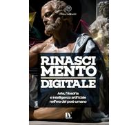 RINASCIMENTO DIGITALE: Arte, filosofia e intelligenza artificiale nell’era del post-umano