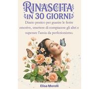 Rinascita in 30 Giorni: Diario pratico per guarire le ferite emotive, smettere di compiacere gli altri e superare l'ansia da perfezionismo. (I Maestri Interiori: Percorsi di 30 Giorni)