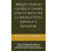 RINASCITA IN 90 GIORNI: Il Diario Strutturato per la Produttività Serena e il Benessere: Planner Giornaliero Minimalista per Focalizzare gli ... Gratitudine e Gestire il Tempo con Eleganza.