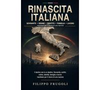 Rinascita Italiana: Il declino non è un destino. Sovranità, confini, ordine, identità, famiglia e lavoro: manifesto per il ritorno di una nazione