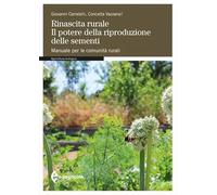 Rinascita rurale. Il potere della riproduzione delle sementi. Manuale per le comunità rurali (Manuali professionali)