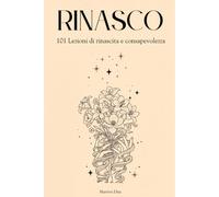 RINASCO: 101 Lezione di rinascita e Consapevolezza