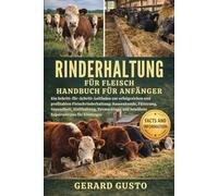 Rinderhaltung Für Fleisch Handbuch Für Anfänger: Ein Schritt-für-Schritt-Leitfaden zur erfolgreichen und profitablen Fleischrinderhaltung: ... und bewährte Expertentipps für Einsteiger