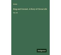 Ring and Coronet. A Story of Circus Life: Vol. III