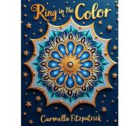 Ring in the Color: Celebration Mandalas, AND Festive Patterns (Moments of Mindful Coloring)