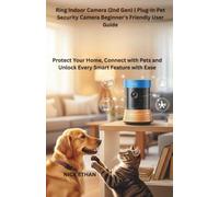 Ring Indoor Camera (2nd Gen) | Plug-In Pet Security Camera Beginner's Friendly User Guide: Protect Your Home, Connect with Pets and Unlock Every Smart Feature with Ease