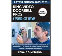 RING VIDEO DOORBELL PRO 2 USER GUIDE: Un manual para principiantes para dominar la instalación, el movimiento 3D, los saludos de Alexa, la vista de pájaro, los consejos y la resolución de problemas
