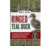 RINGED TEAL DUCK: A Comprehensive Reference to Identification, Feeding Ecology, Freshwater Habitat Use, Breeding Biology, Social Behavior, Population Trends, and Conservation