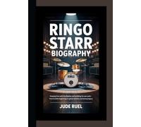 RINGO STARR BIOGRAPHY: Keeping Time with The Beatles and Building His Own Path - From Humble Beginnings to Global Stardom and Lasting Legacy