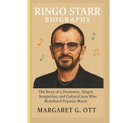 RINGO STARR BIOGRAPHY: The Story of a Drummer, Singer, Songwriter, and Cultural Icon Who Redefined Popular Music