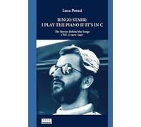 Ringo Starr: I Play the Piano If It’s in C. The Stories Behind the Songs (Vol. 1) 1970-1997