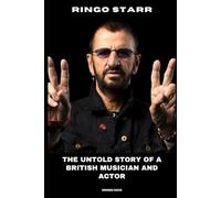 Ringo Starr: The Untold Story of a British Musician and Actor