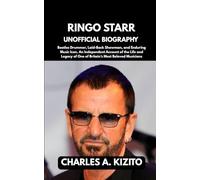 RINGO STARR UNOFFICIAL BIOGRAPHY: Beatles Drummer, Laid-Back Showman, and Enduring Music Icon. An Independent Account of the Life and Legacy of One of Britain’s Most Beloved Musicians