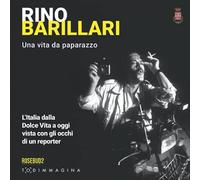 Rino Barillari. Una vita da paparazzo: L'Italia dalla Dolce Vita ad oggi vista con gli occhi di un paparazzo