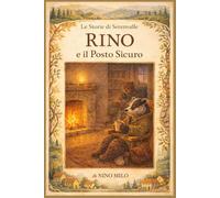 Rino e il Posto Sicuro: Una Storia Illustrata sulla Sicurezza Emotiva e l'Amicizia per Bambini dai 4 ai 7 Anni - Le Storie di Serenvalle