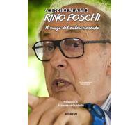 RINO FOSCHI - Il mago del calciomercato: I colpi, le intuizioni e le emozioni di uno dei più grandi direttori sportivi italiani. Prefazione di Francesco Guidolin