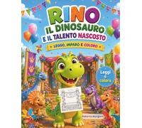 RINO IL DINOSAURO E IL TALENTO NASCOSTO: LEGGO, IMPARO E COLORO