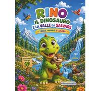 RINO IL DINOSAURO E LA VALLE DA SALVARE: LEGGO, IMPARO E COLORO