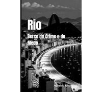 Rio: Berço do Crime e do Medo: Como o paraíso turístico se tornou um campo de guerre urbana
