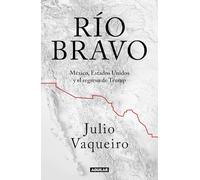 Río bravo: Mexico, Estados Unido y el regreso de Trump