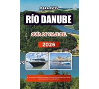 RÍO DANUBE GUÍA DE VIAJE DEL 2026: Tu guía completa de información privilegiada sobre la vía fluvial más pintoresca de Europa; Itinerarios, joyas ocultas y consejos prácticos
