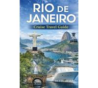 Rio De Janeiro Cruise Travel Guide: Discover Insider Cruise Tips, Short Port Plans, Unforgettable Experiences & Stress-Free Rio Adventures (Guidebook Travel by Betty M. Meyer)