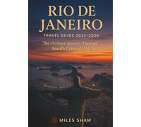 Rio de Janeiro Travel Guide 2025-2026: The Ultimate Journey Through Brazil’s Carnival City: Christ the Redeemer, Copacabana & Ipanema Beaches, Samba ... and Hidden Gems (Miles Shaw Travel Editions)