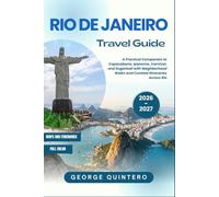 Rio de Janeiro Travel Guide 2026 · 2027: A Practical Companion to Copacabana, Ipanema, Carnival, and Sugarloaf with Neighborhood Walks and Curated Itineraries Across Rio