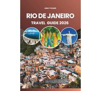 RIO DE JANEIRO TRAVEL GUIDE 2026: Brazil’s Cultural Capital Landmarks, Hidden Neighborhoods, Beaches, Mountains, Cuisine, Festivals, and Wellness in South America