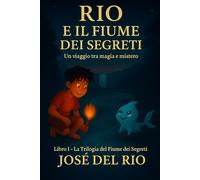 Rio e il fiume dei segreti: Un viaggio tra correnti magiche e misteri nascosti (Trilogia del fiume dei segreti)