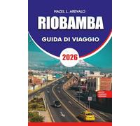 RIOBAMBA Guida di viaggio 2026: Guida turistica di Riobamba 2026: l'itinerario di vacanza definitivo e il manuale di avventura per Riobamba Ecuador - ... cultura locale, consigli di viaggio economici