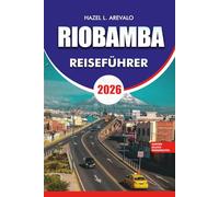 RIOBAMBA Reiseführer 2026: Riobamba Reiseführer 2026: Die ultimative Urlaubsroute und das Abenteuerhandbuch für Riobamba Ecuador - Vulkantouren, Nariz ... Zug, lokale Kultur, günstige Reisetipps