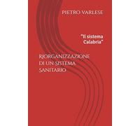 Riorganizzazione di un Sistema Sanitario: “Il sistema Calabria"