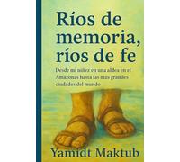 Ríos de memoria, ríos de fe.: Desde mi niñes en una aldea en el Amazonas hasta las más grandes ciudades del mundo.