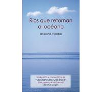 Ríos que retornan al océano: Traducción y comentarios del "Samadhi Sello Oceánico" de Eihei Dôgen (De Corazón a Corazón)