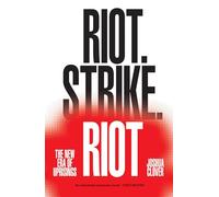 Riot. Strike. Riot: The New Era of Uprisings