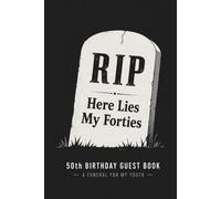 RIP Here Lies My Forties: 50th Birthday Guest Book: A Funeral for My Youth