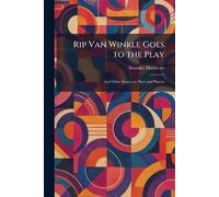 Rip Van Winkle Goes to the Play: And Other Essays on Plays and Players