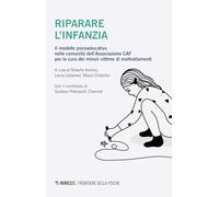 Riparare l'infanzia. Il modello psicoeducativo nelle comunità dell'associazione CAF nella cura dei minori vittime di maltrattamenti (Frontiere della psiche)