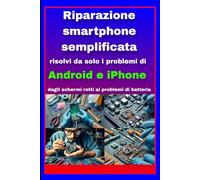 “Riparazione smartphone semplificata: risolvi da solo i problemi di Android e iPhone, dagli schermi rotti ai problemi di batteria”