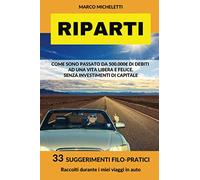 RIPARTI: COME SONO PASSATO DA 500.000 EURO DI DEBITI A UNA VITA LIBERA E FELICE. SENZA INVESTIMENTI DI CAPITALE