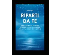Riparti da te: Diario guidato di 30 giorni: domande potenti + un’azione piccola ma decisiva ogni giorno