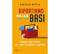 Ripartiamo dalle basi. Cassetta degli attrezzi per capire l'attualità e la politica (BUR Varia)