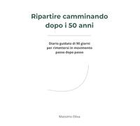Ripartire camminando dopo i 50 anni: Diario guidato di 90 giorni per rimettersi in movimento passo dopo passo