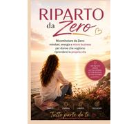 Riparto da me: “Ricominciare da Zero: mindset, energia e micro business per donne che vogliono riprendersi la propria vita”