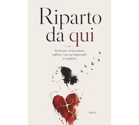 Riparto Da Qui: Parole per chi ha amato, sofferto e ora sta imparando a scegliersi