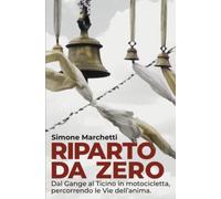 Riparto da zero: Dal Gange al Ticino in motocicletta, percorrendo le Vie dell'anima.