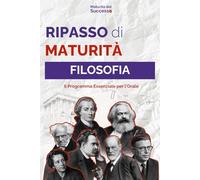Ripasso di Maturità: Filosofia: Tutto il Programma di Filosofia per il Colloquio Orale: da Kant al Novecento - Sintesi Essenziali e Scalette per l'Orale